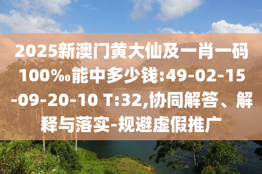 2025新澳門黃大仙及一肖一碼100‰能中多少錢:49-02-15-09-20-10 T:32,協(xié)同解答、解釋與落實(shí)-規(guī)避虛假推廣