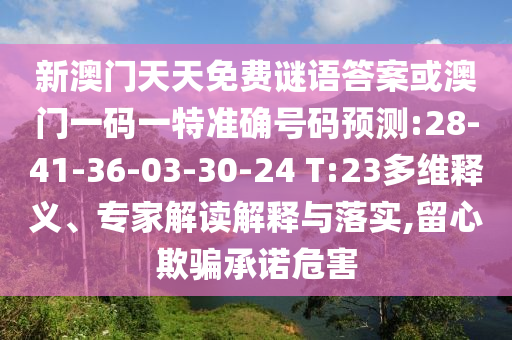 新澳門天天免費謎語答案或澳門一碼一特準確號碼預測:28-41-36-03-30-24 T:23多維釋義、專家解讀解釋與落實,留心欺騙承諾危害