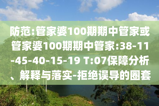 防范:管家婆100期期中管家或管家婆100期期中管家:38-11-45-40-15-19 T:07保障分析、解釋與落實(shí)-拒絕誤導(dǎo)的圈套