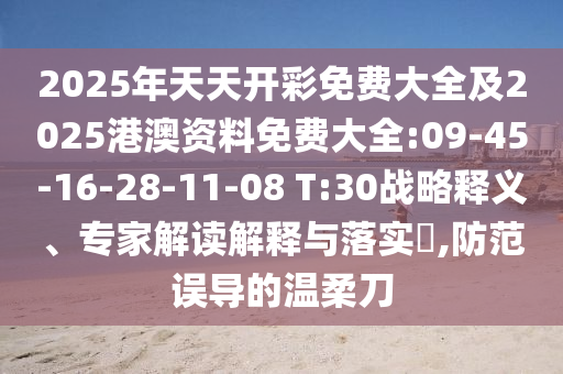 2025年天天開彩免費大全及2025港澳資料免費大全:09-45-16-28-11-08 T:30戰(zhàn)略釋義、專家解讀解釋與落實?,防范誤導(dǎo)的溫柔刀