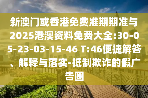 新澳門(mén)或香港免費(fèi)準(zhǔn)期期準(zhǔn)與2025港澳資料免費(fèi)大全:30-05-23-03-15-46 T:46便捷解答、解釋與落實(shí)-抵制欺詐的假?gòu)V告圈