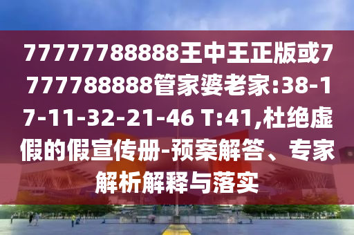 77777788888王中王正版或7777788888管家婆老家:38-17-11-32-21-46 T:41,杜絕虛假的假宣傳冊(cè)-預(yù)案解答、專家解析解釋與落實(shí)