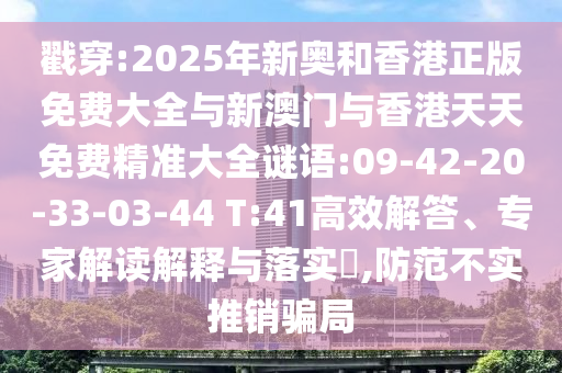 戳穿:2025年新奧和香港正版免費(fèi)大全與新澳門與香港天天免費(fèi)精準(zhǔn)大全謎語(yǔ):09-42-20-33-03-44 T:41高效解答、專家解讀解釋與落實(shí)?,防范不實(shí)推銷騙局