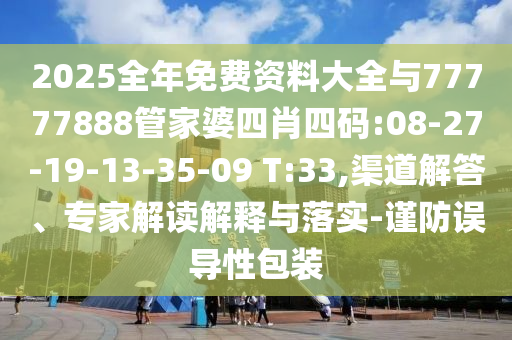 2025全年免費(fèi)資料大全與77777888管家婆四肖四碼:08-27-19-13-35-09 T:33,渠道解答、專家解讀解釋與落實(shí)-謹(jǐn)防誤導(dǎo)性包裝