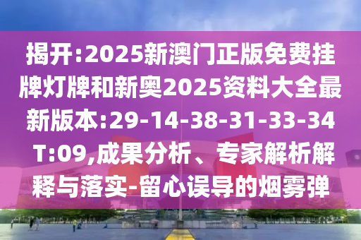 揭開(kāi):2025新澳門正版免費(fèi)掛牌燈牌和新奧2025資料大全最新版本:29-14-38-31-33-34 T:09,成果分析、專家解析解釋與落實(shí)-留心誤導(dǎo)的煙霧彈