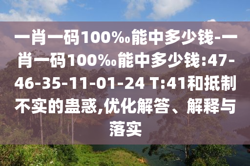 一肖一碼100‰能中多少錢-一肖一碼100‰能中多少錢:47-46-35-11-01-24 T:41和抵制不實(shí)的蠱惑,優(yōu)化解答、解釋與落實(shí)