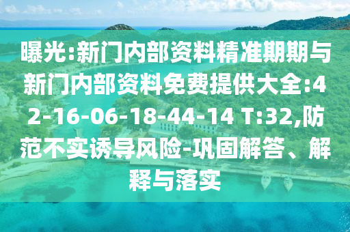 曝光:新門內(nèi)部資料精準(zhǔn)期期與新門內(nèi)部資料免費(fèi)提供大全:42-16-06-18-44-14 T:32,防范不實(shí)誘導(dǎo)風(fēng)險(xiǎn)-鞏固解答、解釋與落實(shí)