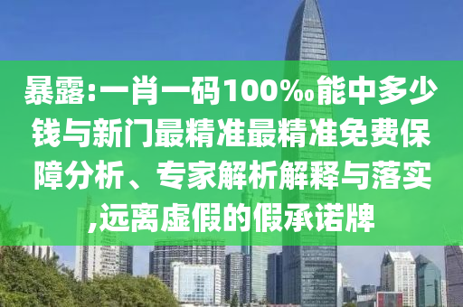 暴露:一肖一碼100‰能中多少錢與新門最精準(zhǔn)最精準(zhǔn)免費(fèi)保障分析、專家解析解釋與落實(shí),遠(yuǎn)離虛假的假承諾牌